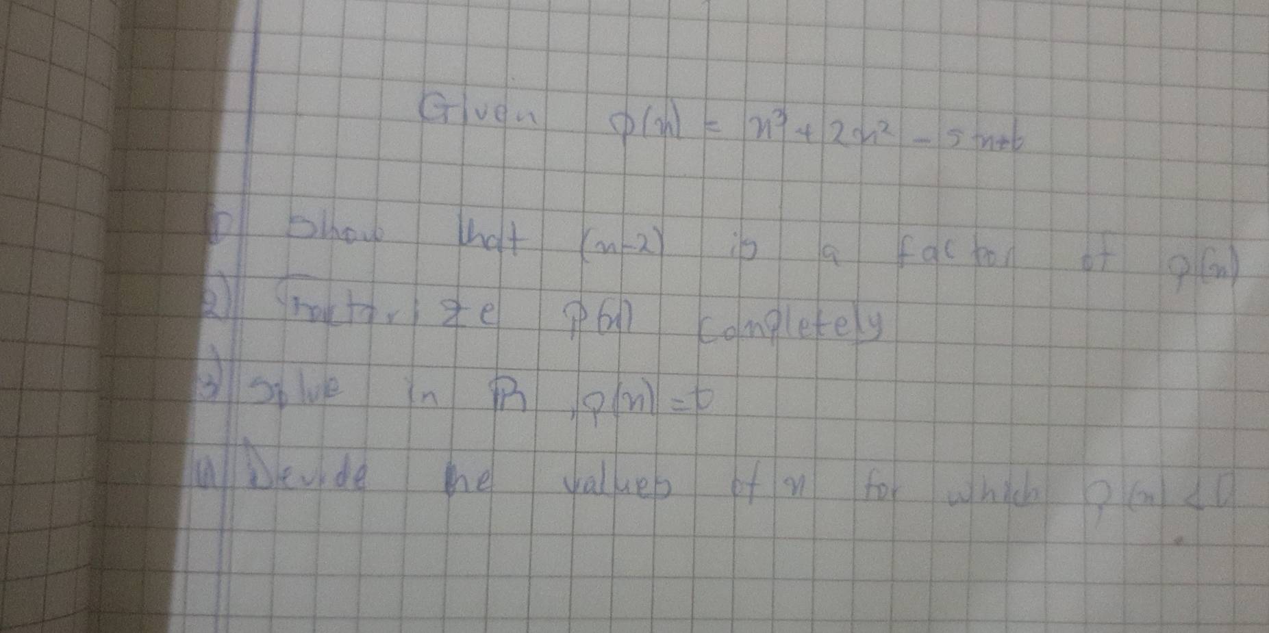 Gven P(x)=x^3+2x^2-5x+6
bl bhow hhat (n-2) io a facbon of 9(n)
A) mctr ze p6 completey 
gsve nB p(n)=0
bevide he value of m for which P(x)<0</tex>