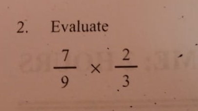 Evaluate
 7/9 *  2/3 