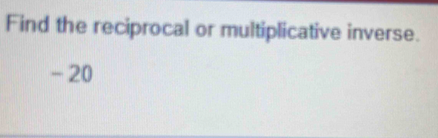 Find the reciprocal or multiplicative inverse.
-20