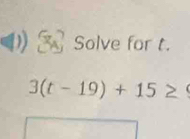 Solve for t.
3(t-19)+15≥