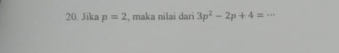 Jika p=2 , maka nilai dari 3p^2-2p+4=·s _