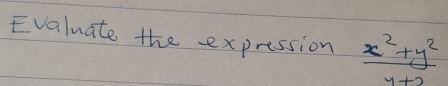 Evaluate the expression  (x^2+y^2)/y+2 