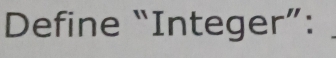 Define “Integer”: