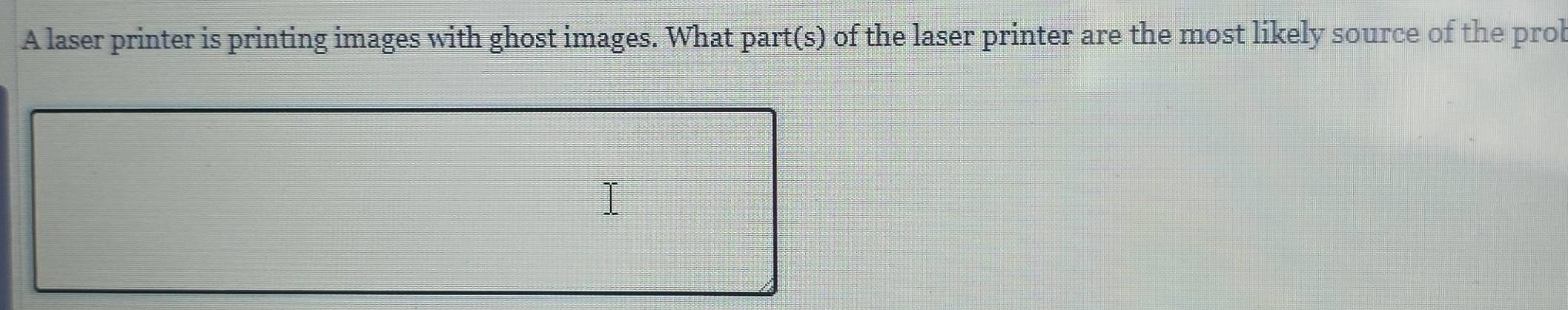 Solved: A laser printer is printing images with ghost images. What part ...