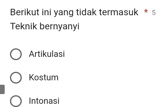 Berikut ini yang tidak termasuk * 5
Teknik bernyanyi
Artikulasi
Kostum
Intonasi