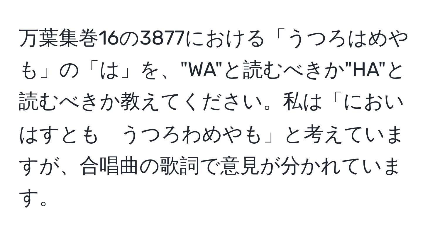 万葉集巻16の3877における「うつろはめやも」の「は」を、"WA"と読むべきか"HA"と読むべきか教えてください。私は「においはすとも　うつろわめやも」と考えていますが、合唱曲の歌詞で意見が分かれています。