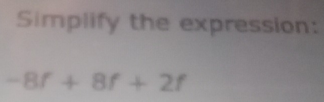 Solved: Simplify the expression: -8f+8f+2f [Math]