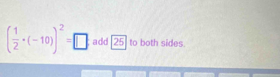 ( 1/2 · (-10))^2=□ add 25 to both sides.