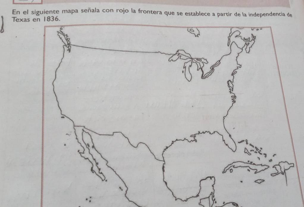 En el siguiente mapa señala con rojo la frontera que se establece a partir de la independencia de 
Texa