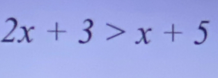 2x+3>x+5