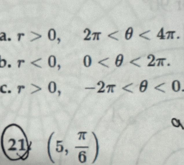r>0, 2π <4π. 
b. r<0</tex>, 0 <2π. 
C. r>0, -2π <0</tex>. 
21 (5, π /6 )