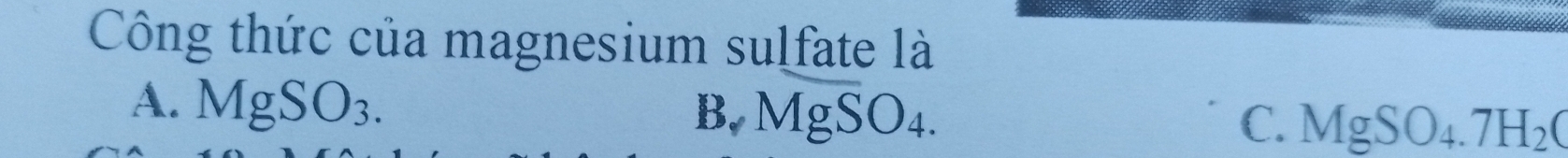 Công thức của magnesium sulfate là
A. MgSO_3. 15 .MgSO_4
C. MgSO_4.7H_2C