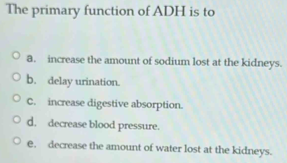 Solved: The primary function of ADH is to a. increase the amount of ...