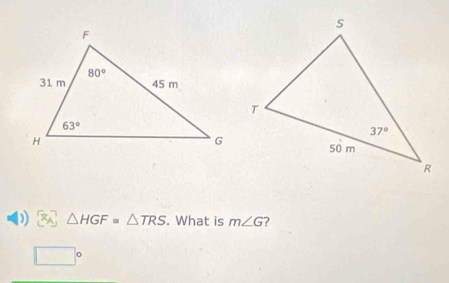 △ HGF=△ TRS. What is m∠ G 7
□°