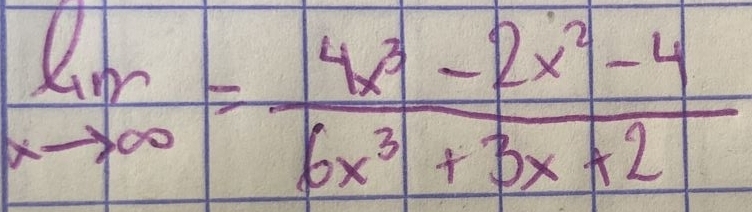 limlimits _xto ∈fty = (4x^3-2x^2-4)/6x^3+3x+2 