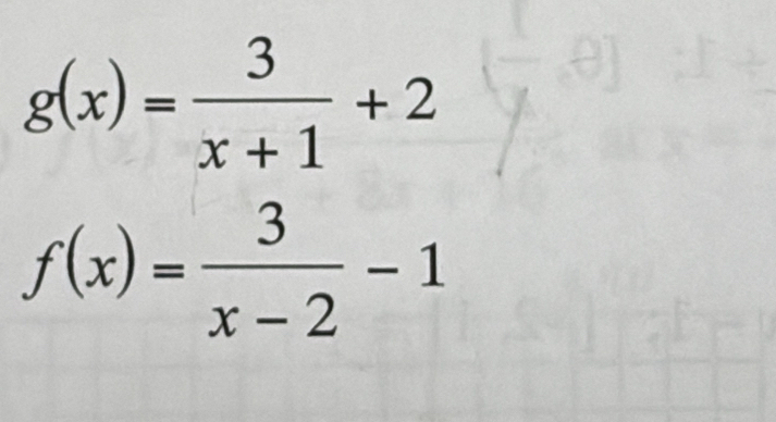 g(x)= 3/x+1 +2
f(x)= 3/x-2 -1