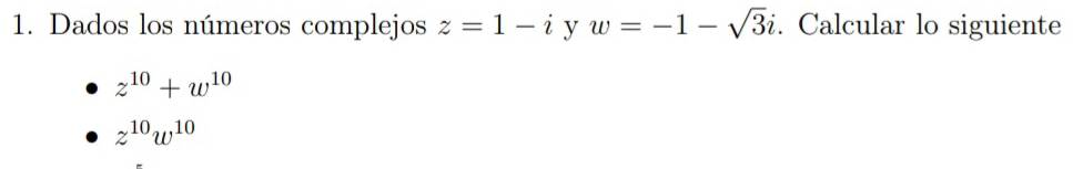 Dados los números complejos z=1-i y w=-1-sqrt(3)i. Calcular lo siguiente
z^(10)+w^(10)
z^(10)w^(10)