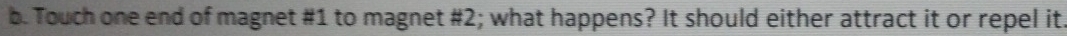 Touch one end of magnet # 1 to magnet #2; what happens? It should either attract it or repel it.