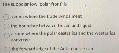 Solved: The subpolar low (polar front) is _、 , a zone where the trade ...