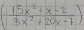 ( (15x^2+x-2)/3x^2+20x-7 )