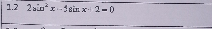 1.2 2sin^2x-5sin x+2=0