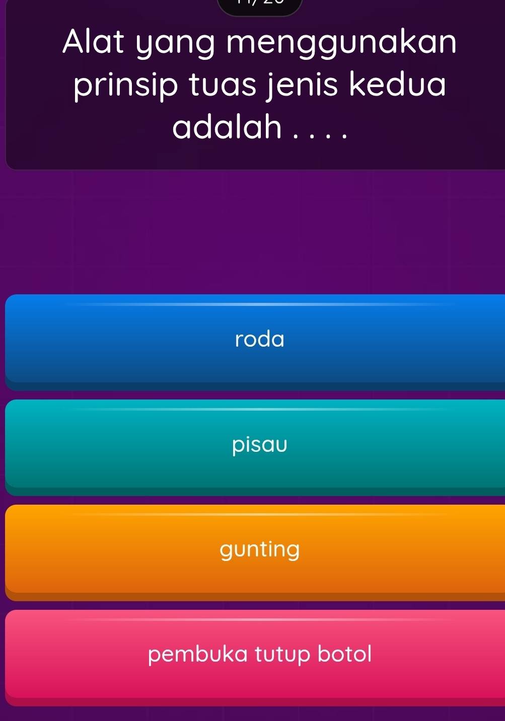 Alat yang menggunakan
prinsip tuas jenis kedua
adalah . . . .
roda
pisau
gunting
pembuka tutup botol