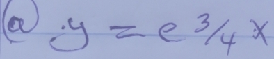 · y=e^(frac 3)4x