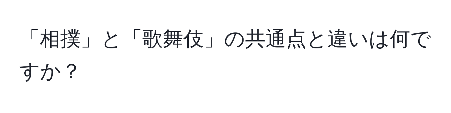 「相撲」と「歌舞伎」の共通点と違いは何ですか？