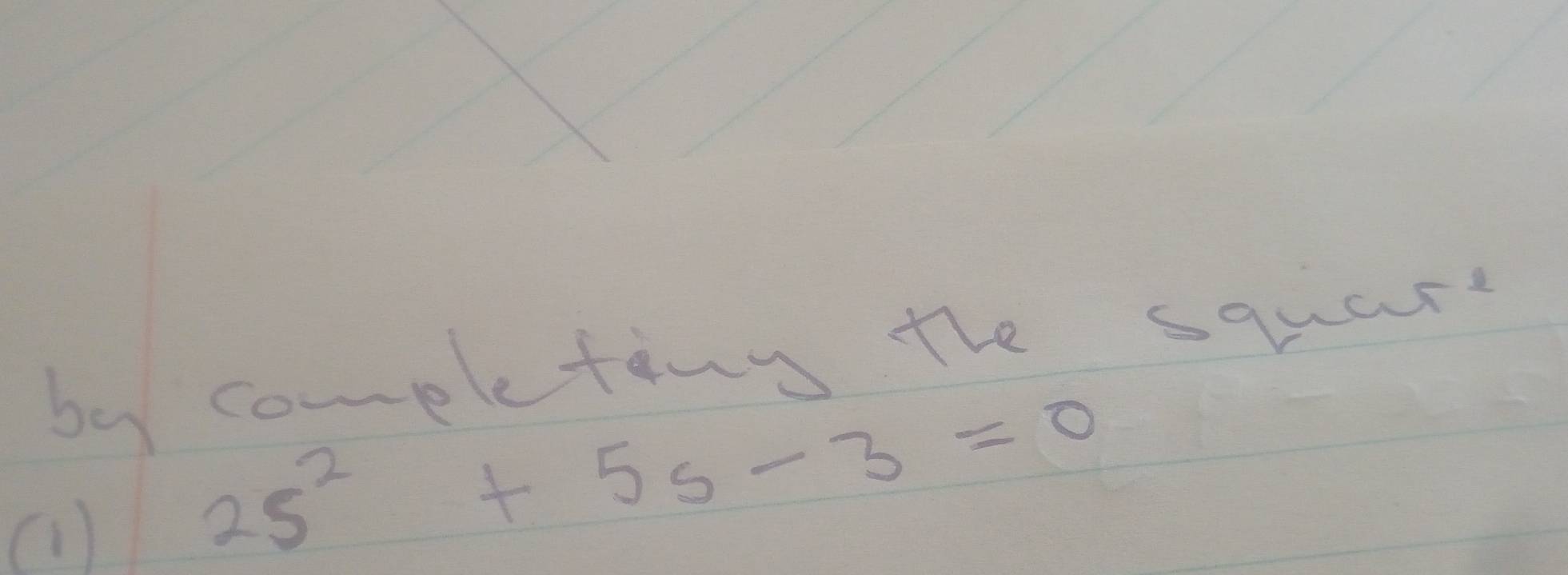 by completing the square 
(1)
2s^2+5s-3=0