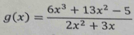 g(x)= (6x^3+13x^2-5)/2x^2+3x 