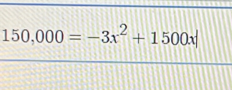 150,000=-3x^2+1500x|