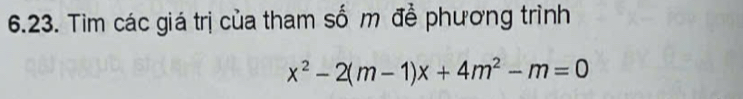 Tim các giá trị của tham số m để phương trình
x^2-2(m-1)x+4m^2-m=0