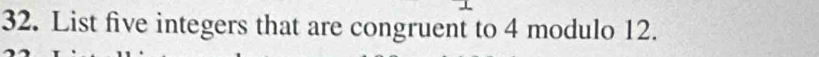 List five integers that are congruent to 4 modulo 12.