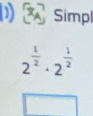 Simpl
2^(frac 1)2· 2^(frac 1)2