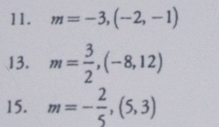 m=-3,(-2,-1)
13. m= 3/2 , (-8,12)
15. m=- 2/5 ,(5,3)