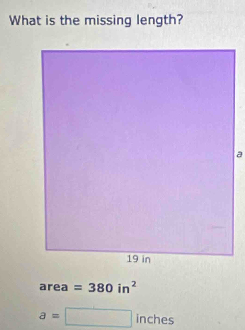 What is the missing length?
are | =380in^2
a=□ inches