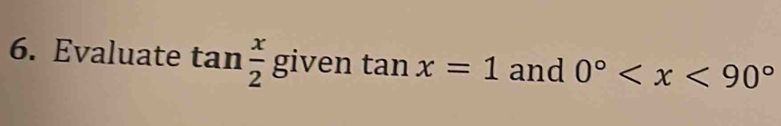 Evaluate tan  x/2  given tan x=1 and 0°