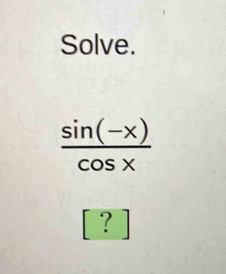 Solve.
 (sin (-x))/cos x 
?