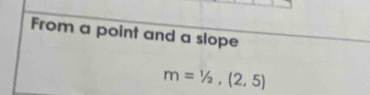 From a point and a slope
m=1/2,(2,5)