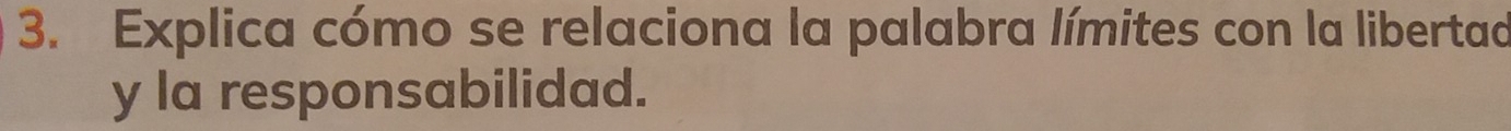 Explica cómo se relaciona la palabra límites con la libertad 
y la responsabilidad.