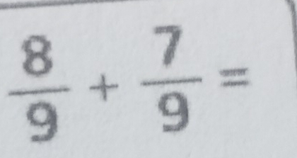  8/9 + 7/9 =