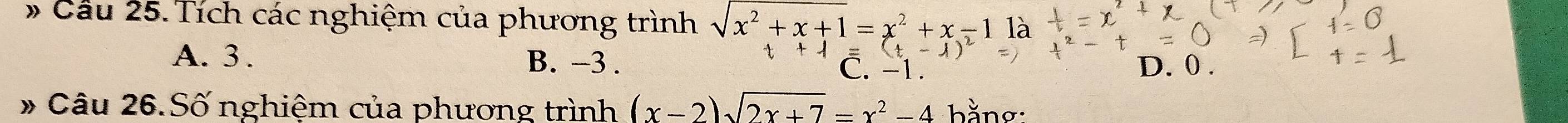 # Cầu 25. Tích các nghiệm của phương trình sqrt(x^2+x+1)=x^2+x-1 là
=)
A. 3. B. -3. D. 0.
C. -1.
# Câu 26.Số nghiệm của phương trình (x-2)sqrt(2x+7)=x^2-4 bằng: