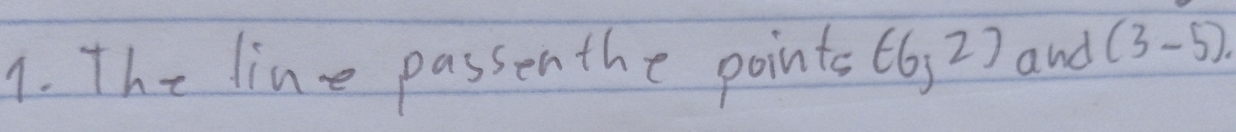 The line passenthe points (6,2) and (3-5).