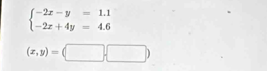 beginarrayl -2x-y=1.1 -2x+4y=4.6endarray.
(x,y)=(□ ,□ )