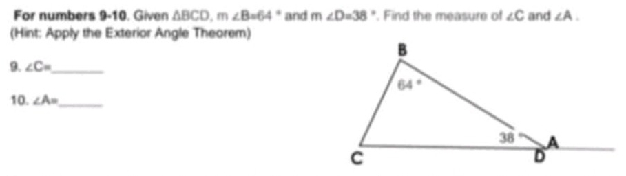 For numbers 9-10. Given △ BCD,m∠ B=64° and m∠ D=38°. Find the measure of ∠ C and ∠ A.
(Hint: Apply the Exterior Angle Theorem)
9. ∠ C= _
10. ∠ A= _