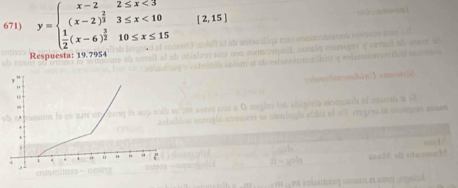 y=beginarrayl x-22≤ x<3 (x-2)^ 2/3 3≤ x<10  1/2 (x-6)^ 3/2 10≤ x≤ 15endarray. [2,15]
Respuesta: 19.795
s