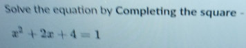 Solve the equation by Completing the square -
x^2+2x+4=1