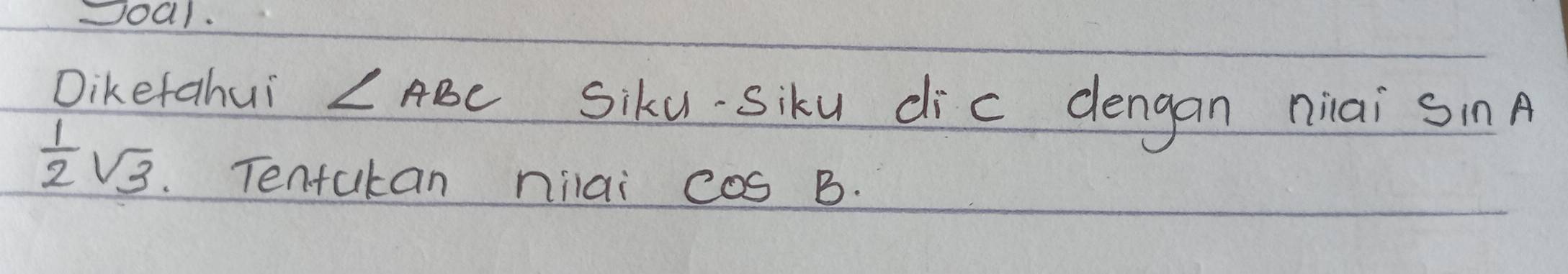 0Oal. 
Diketahui ∠ ABC siku-siku dic dengan niai sinA
 1/2 sqrt(3) Tentakan nilai cos B