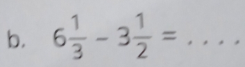 6 1/3 -3 1/2 = _