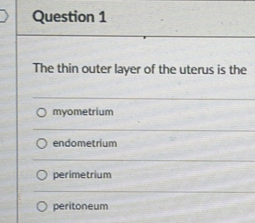 The thin outer layer of the uterus is the
myometrium
endometrium
perimetrium
peritoneum